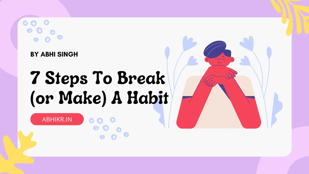 7 Steps To Break (or Make) A Habit